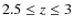 $2.5 \le z \le 3$