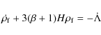 \begin{displaymath}\dot{\rho_{\rm f}}+3(\beta+1) H\rho_{\rm f}=-\dot{\Lambda}
\end{displaymath}