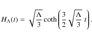 \begin{displaymath}H_{\Lambda}(t)=\sqrt{\frac{\Lambda}{3}}
\coth\left(\frac{3}{2}\sqrt{\frac{\Lambda}{3}}\;t \right) .
\end{displaymath}