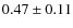 $0.47\pm0.11$