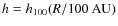 $h=h_{100}(R/{\rm 100~AU})$