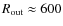 $R_{\rm out}\approx600$