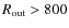 $R_{\rm out}>800$