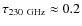 $\tau_{\rm 230~GHz}\approx0.2$