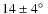 $14\pm4\hbox{$^\circ$ }$