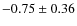 $-0.75\pm0.36$