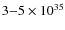 $3{-}5 \times 10^{35}$