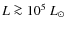 $L \ga 10^5~{L}_\odot$