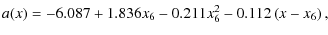 $\displaystyle a(x) =-6.087+1.836x_6-0.211x_6^2-0.112 \left(x-x_6\right),$