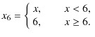 $\displaystyle x_6 = \left\{\begin{array}{c}
x,\qquad x<6,\\
6,\qquad x\geq6.\\
\end{array}\right.$
