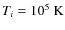 $T_{i}=10^5~{\rm K}$