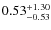 $\rm0.53 ^{+1.30}_{-0.53}$