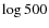 $\log500$