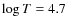 $\log T=4.7$