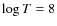 $\log T=8$