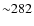 ${\sim}282$