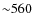 ${\sim}560$