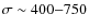 $\sigma\sim400{-}750$