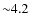 ${\sim }4.2$