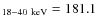 $_{18{-}40~{\rm keV}} = 181.1$