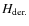 $H_{{\rm der.}}$