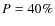 $P=40\%$