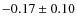 $ -0.17\pm 0.10$