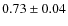 $0.73\pm 0.04$