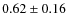 $0.62\pm 0.16$