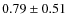 $0.79\pm 0.51$