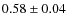 $0.58\pm 0.04$