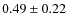 $0.49\pm 0.22$
