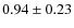 $0.94\pm 0.23$
