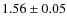 $1.56\pm 0.05$