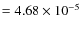 $= 4.68\times 10^{-5}$