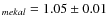 $_{mekal} = 1.05\pm 0.01$