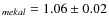 $_{mekal} = 1.06\pm 0.02$