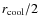 $r_{\rm cool}/2$