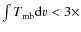$\int T _{\rm mb} {\rm d}v < 3 \times$
