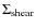 $\Sigma_{\rm shear}$