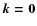 $\vec{k=0}$
