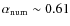 $\alpha_{\rm num}\sim0.61$