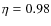 $\eta=0.98$