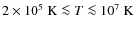 $2\times10^5\;{\rm K}\la T \la 10^7\;{\rm K}$