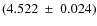 $(4.522 ~ \pm ~ 0.024)$