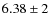 $6.38 \pm 2$