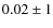 $0.02 \pm 1$