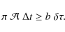 \begin{displaymath}
\pi\; \mathcal{A}\; \Delta t \ge b\; \delta\tau.
\end{displaymath}