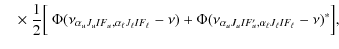$\displaystyle \quad\times ~ \frac{1}{2} \Big[
~\Phi(\nu_{\alpha_u J_u I F_u, \a...
...ha_u J_u I F_u^{\prime}, \alpha_{\ell} J_{\ell} I
F_{\ell}}-\nu)^{\ast} \Big] ,$