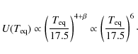 \begin{displaymath}%
{\it U}(T_{\rm eq})\propto\left(\frac{T_{\rm eq}}{17.5}\rig...
...{4+{\beta}}\propto\left(\frac{T_{\rm eq}}{17.5}\right)^6\cdot
\end{displaymath}